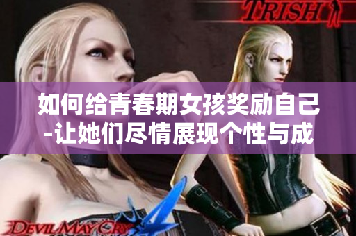 如何給青春期女孩獎勵自己-讓她們盡情展現個性與成長