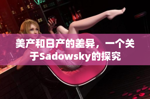 美產和日產的差異，一個關于Sadowsky的探究