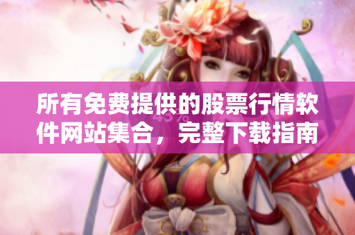 所有免費提供的股票行情軟件網站集合，完整下載指南