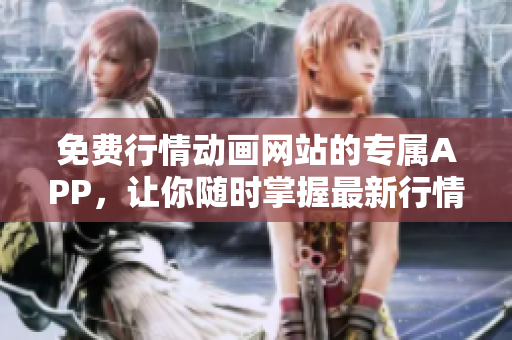 免費行情動畫網站的專屬APP，讓你隨時掌握最新行情動態