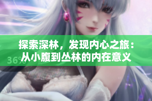 探索深林，發(fā)現(xiàn)內(nèi)心之旅：從小腹到叢林的內(nèi)在意義