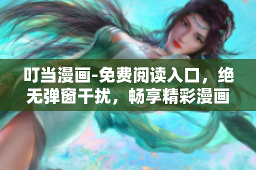 叮當漫畫-免費閱讀入口，絕無彈窗干擾，暢享精彩漫畫世界