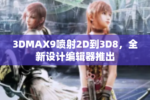 3DMAX9噴射2D到3D8，全新設(shè)計(jì)編輯器推出