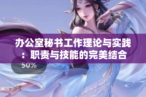辦公室秘書工作理論與實踐：職責與技能的完美結合