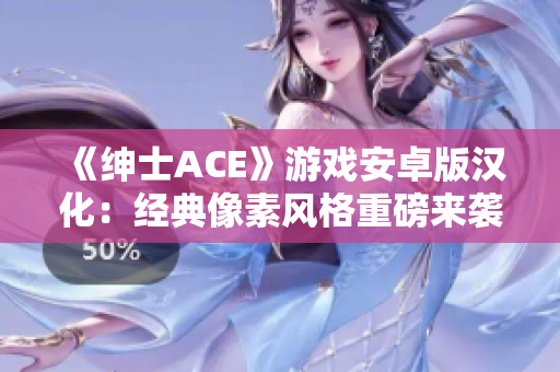 《紳士ACE》游戲安卓版漢化：經(jīng)典像素風格重磅來襲