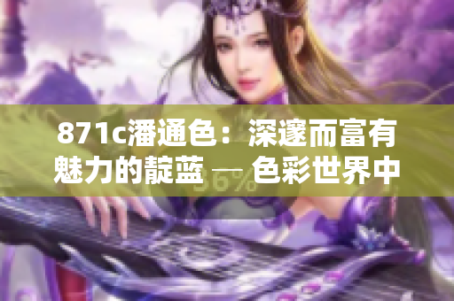871c潘通色：深邃而富有魅力的靛藍 ─ 色彩世界中的永恒經典