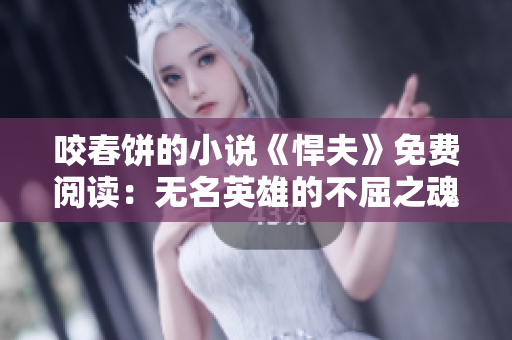 咬春餅的小說《悍夫》免費閱讀：無名英雄的不屈之魂