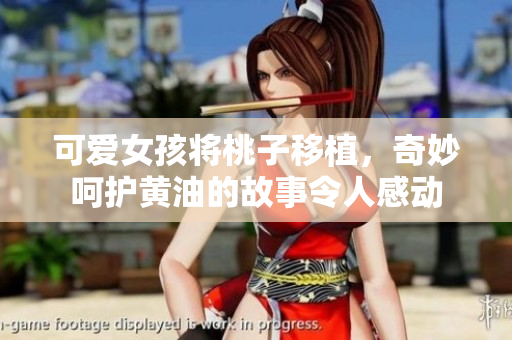 可愛女孩將桃子移植，奇妙呵護(hù)黃油的故事令人感動(dòng)