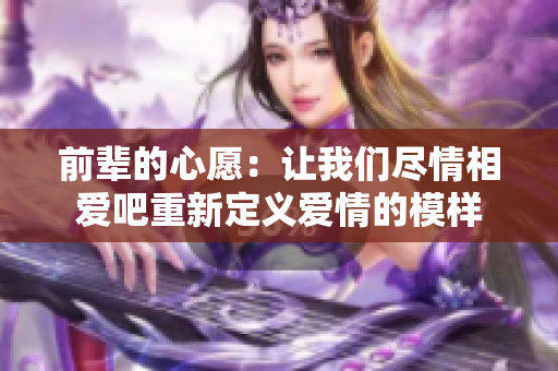 前輩的心愿：讓我們盡情相愛吧重新定義愛情的模樣