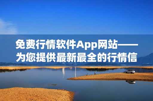 免費(fèi)行情軟件App網(wǎng)站——為您提供最新最全的行情信息服務(wù)