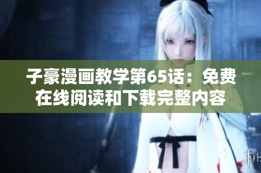 子豪漫畫教學(xué)第65話：免費(fèi)在線閱讀和下載完整內(nèi)容