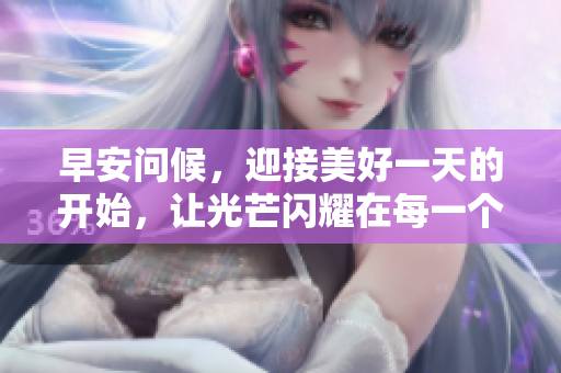 早安問候，迎接美好一天的開始，讓光芒閃耀在每一個(gè)角落