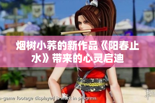 煙樹小蕎的新作品《陽春止水》帶來的心靈啟迪