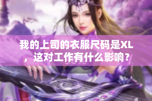 我的上司的衣服尺碼是XL，這對工作有什么影響？