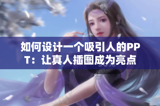 如何設(shè)計(jì)一個(gè)吸引人的PPT：讓真人插圖成為亮點(diǎn)