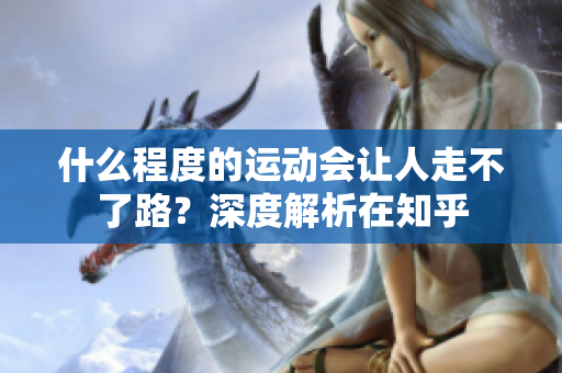 什么程度的運動會讓人走不了路？深度解析在知乎