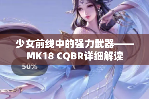 少女前線中的強力武器——MK18 CQBR詳細解讀