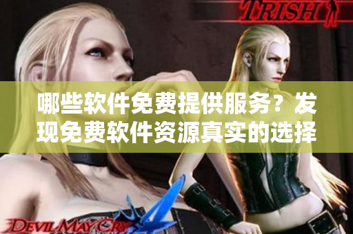 哪些軟件免費(fèi)提供服務(wù)？發(fā)現(xiàn)免費(fèi)軟件資源真實(shí)的選擇