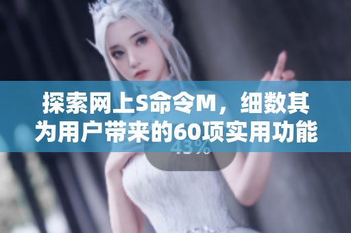 探索網上S命令M，細數其為用戶帶來的60項實用功能