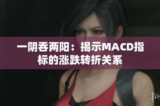 一陰吞兩陽：揭示MACD指標的漲跌轉(zhuǎn)折關系