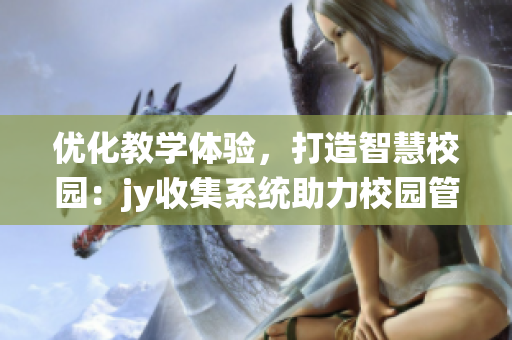 優化教學體驗，打造智慧校園：jy收集系統助力校園管理