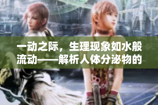 一動之際，生理現象如水般流動——解析人體分泌物的奧秘