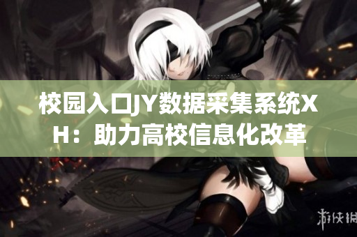 校園入口JY數據采集系統XH：助力高校信息化改革