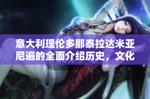 意大利理倫多那泰拉達米亞尼遍的全面介紹歷史，文化和美食。