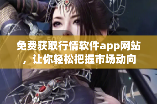 免費獲取行情軟件app網站，讓你輕松把握市場動向