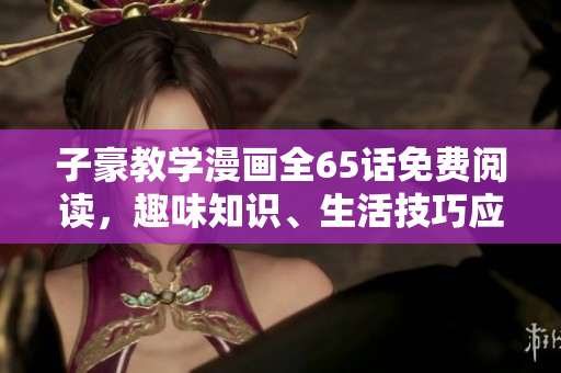 子豪教學漫畫全65話免費閱讀，趣味知識、生活技巧應有盡有