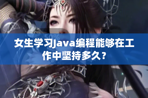 女生學(xué)習(xí)Java編程能夠在工作中堅(jiān)持多久？