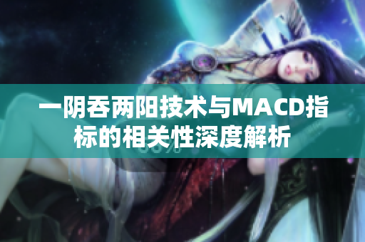 一陰吞兩陽技術與MACD指標的相關性深度解析