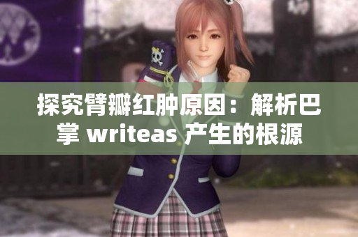 探究臂瓣紅腫原因：解析巴掌 writeas 產(chǎn)生的根源