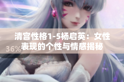 清宮性格1-5楊啟英：女性表現(xiàn)的個(gè)性與情感揭秘