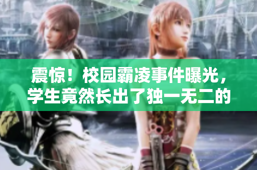 震驚！校園霸凌事件曝光，學(xué)生竟然長出了獨(dú)一無二的“標(biāo)志”