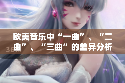 歐美音樂中“一曲”、“二曲”、“三曲”的差異分析