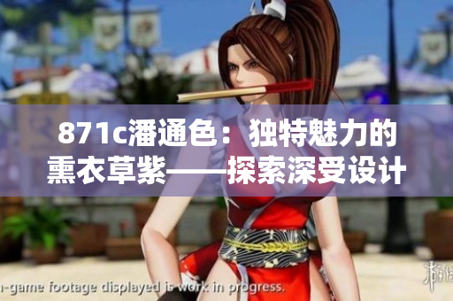 871c潘通色：獨特魅力的熏衣草紫——探索深受設(shè)計師鐘愛的熱門色彩