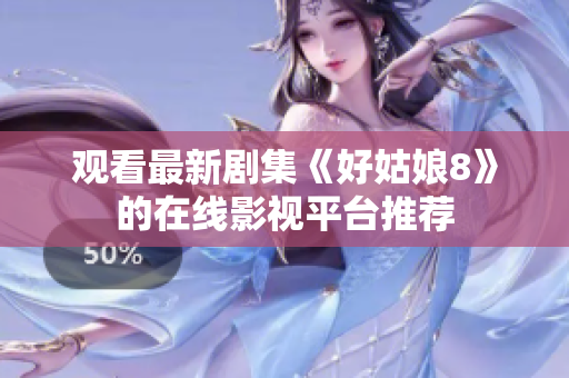 觀看最新劇集《好姑娘8》的在線影視平臺(tái)推薦