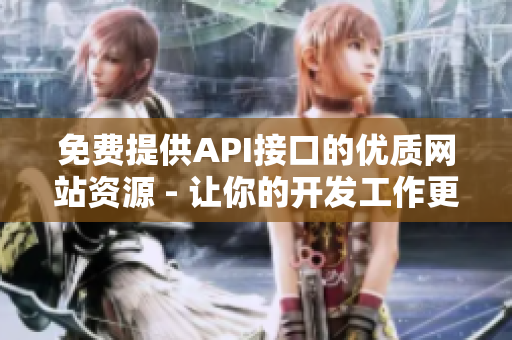免費(fèi)提供API接口的優(yōu)質(zhì)網(wǎng)站資源 - 讓你的開發(fā)工作更高效