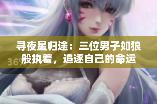 尋夜星歸途：三位男子如狼般執著，追逐自己的命運