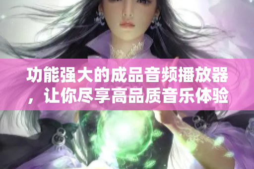 功能強大的成品音頻播放器，讓你盡享高品質音樂體驗
