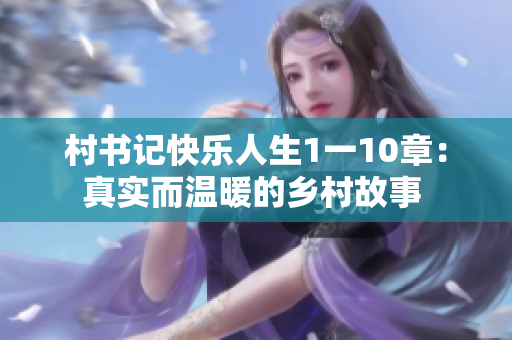村書記快樂人生1一10章：真實而溫暖的鄉村故事 
