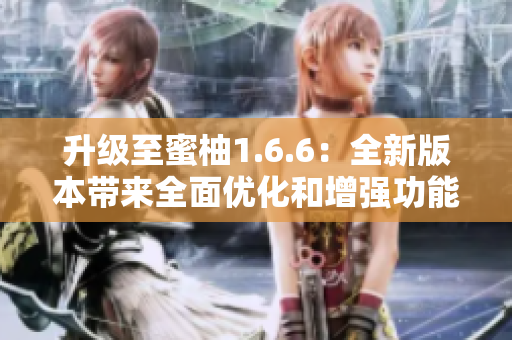 升級至蜜柚1.6.6：全新版本帶來全面優化和增強功能