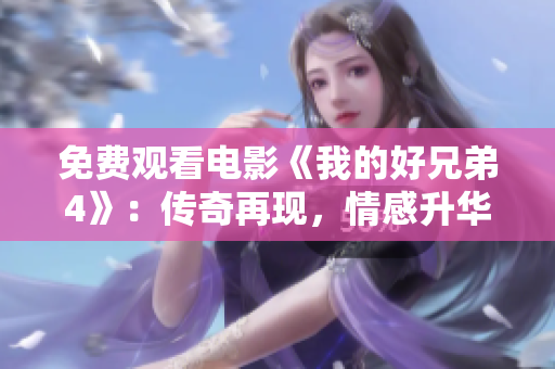 免費觀看電影《我的好兄弟4》：傳奇再現，情感升華
