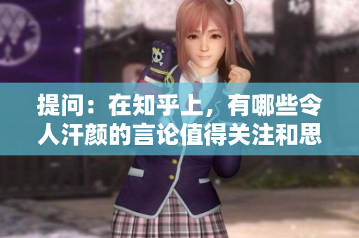 提問：在知乎上，有哪些令人汗顏的言論值得關注和思考？