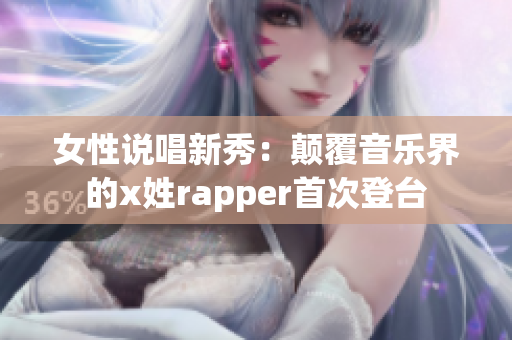 女性說唱新秀：顛覆音樂界的x姓rapper首次登臺