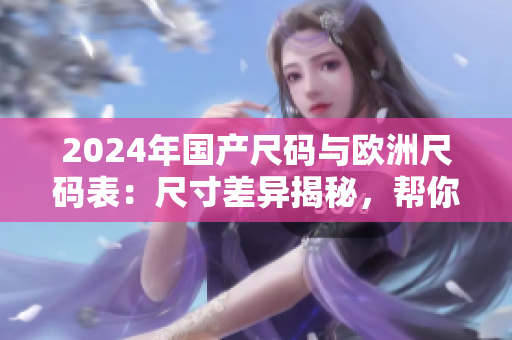 2024年國產尺碼與歐洲尺碼表：尺寸差異揭秘，幫你找到合身的服裝