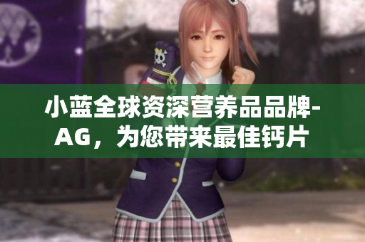 小藍全球資深營養品品牌-AG，為您帶來最佳鈣片