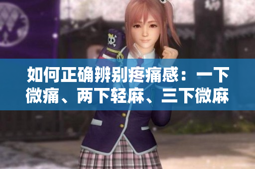 如何正確辨別疼痛感：一下微痛、兩下輕麻、三下微麻的比喻方式
