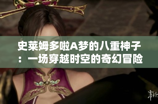 史萊姆多啦A夢的八重神子：一場穿越時空的奇幻冒險